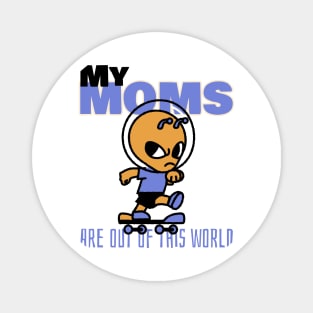 My Moms are Out Of This World Magnet